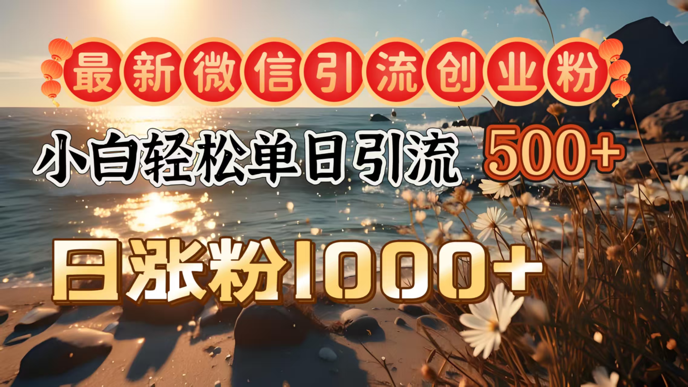 最新微信引流创业粉  ，小白单日轻松引流500＋，日涨粉1000＋-我要呀资源酷