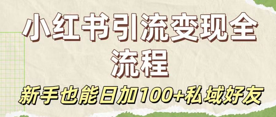 保姆级教程：小红书引流变现全流程，新手也能日加100+私域好友-我要呀资源酷