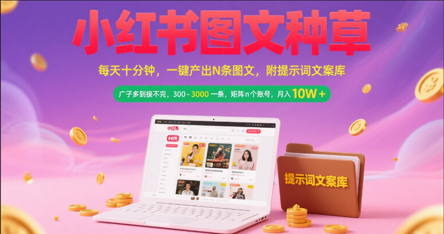小红书图文种草 每天十分钟 一键产出N条图文 附提示词文案库广子多到接不完 300-3000一条 矩阵n个账号 月入10W+-我要呀资源酷
