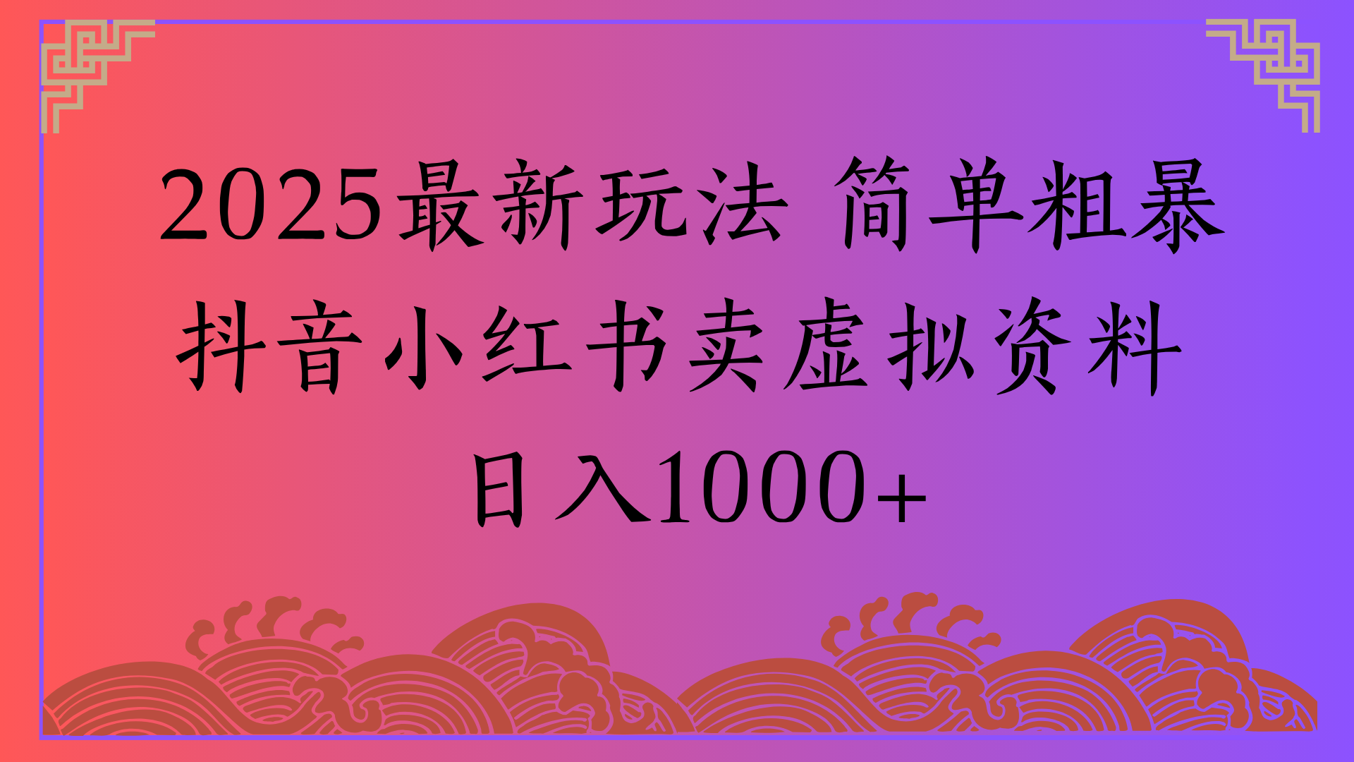 2025最新玩法 简单粗暴抖音小红书卖虚拟资料日入1000+-我要呀资源酷