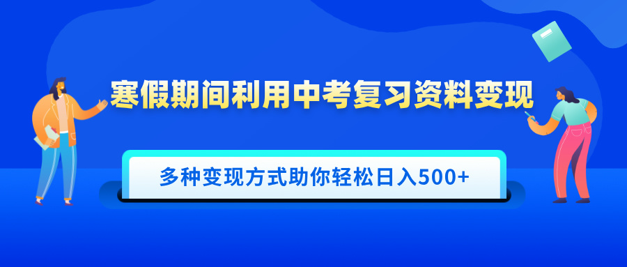 寒假期间利用中考复习资料变现,一部手机即可操作,多种变现方式助你轻松日入500+-我要呀资源酷