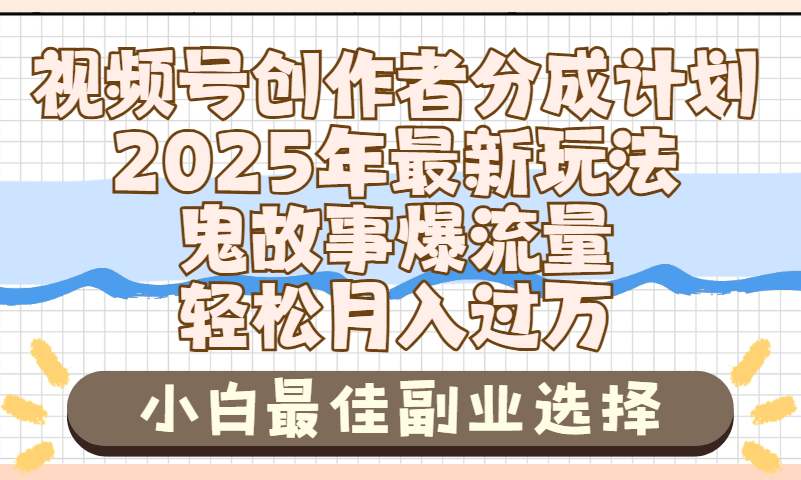 2025年鬼故事爆流量，视频号创作者分成，小白轻松上手，副业的绝佳选择，轻松月入过万-我要呀资源酷