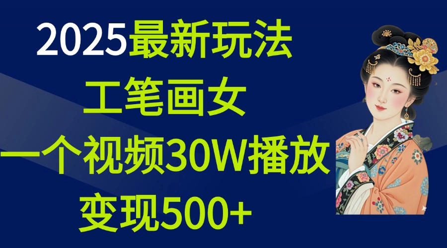 2025最新玩法，工笔画美女，一个视频30万播放变现500+-我要呀资源酷