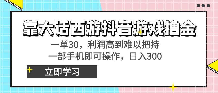 靠大话西游抖音游戏撸金，一单30，利润高到难以把持，一部手机即可操作-我要呀资源酷
