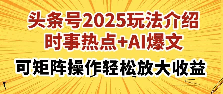 头条号2025玩法介绍，时事热点+AI爆文，可矩阵操作轻松放大收益-我要呀资源酷