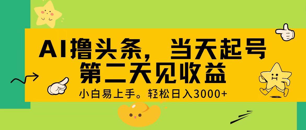 AI撸头条，轻松日入3000+，当天起号，第二天见收益。-我要呀资源酷