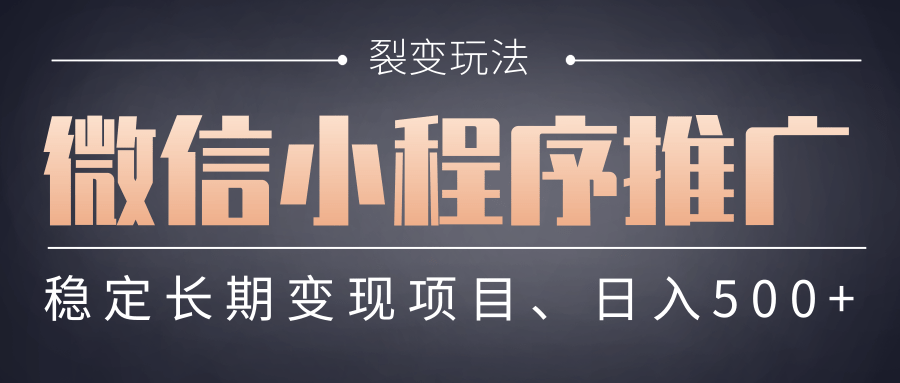 【微信小程序推广】 裂变玩法、稳定长期变现项目,日入500+-我要呀资源酷