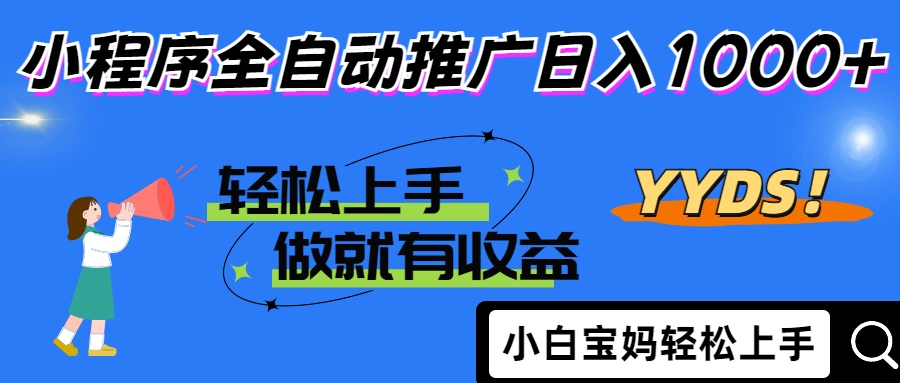 25年最新风口小程序全自动推广日入1000+-我要呀资源酷