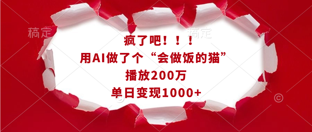 疯了吧！！！用AI做了个“会做饭的猫”，播放200万，单日变现1000+-我要呀资源酷