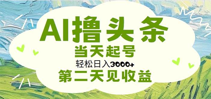 AI撸头条,轻松日入3000+无脑操作,当天起号,第二天见收益-我要呀资源酷