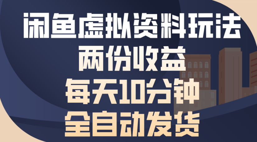 闲鱼虚拟资料玩法两份收益每天5分钟全自动发货日入500-我要呀资源酷