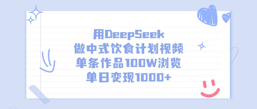 用DeepSeek做中式饮食计划视频,单条作品100W浏览,单日变现1000+-我要呀资源酷