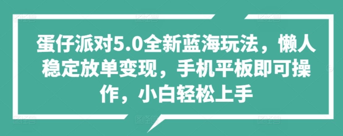 蛋仔派对5.0全新蓝海玩法，懒人稳定放单变现，小白也可以轻松上手-我要呀资源酷