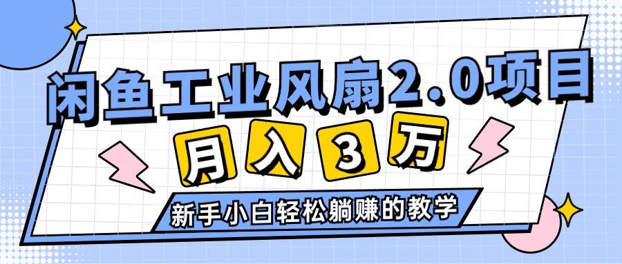 2024年6月最新闲鱼工业风扇2.0项目,轻松月入3W+,新手小白躺赚的教学-我要呀资源酷