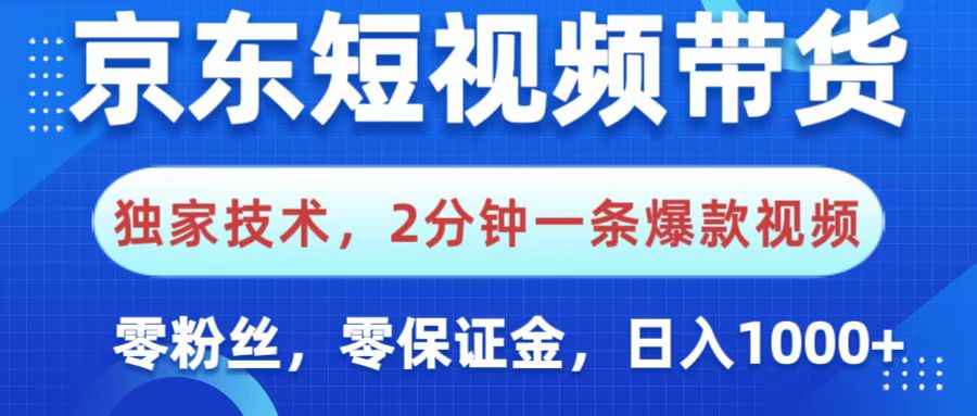 京东短视频带货,独家技术,2分钟一条爆款视频,0粉丝,0保证金,操作简单,,日入1000+-我要呀资源酷