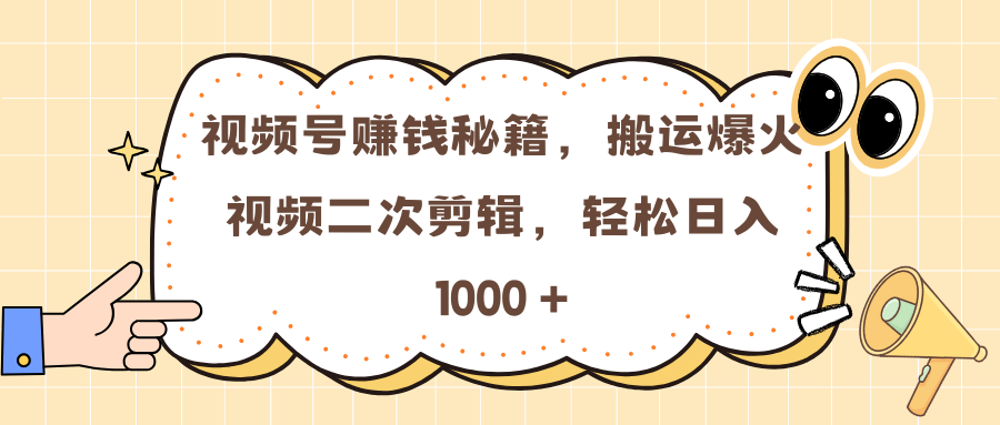 视频号赚钱秘籍，搬运爆火视频二次剪辑，轻松日入 1000 +-我要呀资源酷