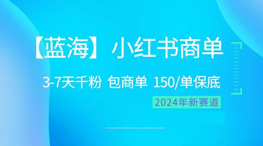 2024蓝海项目【小红书商单】超级简单，快速千粉，最强蓝海，百分百赚钱-我要呀资源酷