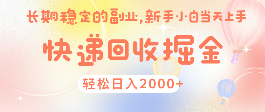 快 递 回收掘金， 长 期 稳 定的副 业 ， 新手小白当天上手， 轻 松日入 2000+-我要呀资源酷