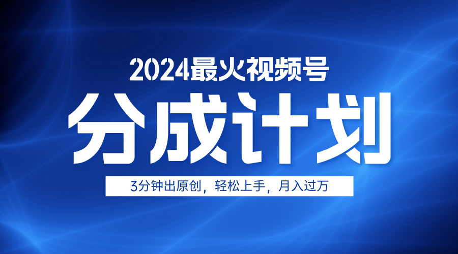 2024最火视频号分成计划3分钟出原创,轻松上手,月入过万-我要呀资源酷