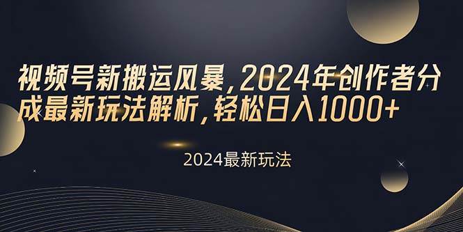 视频号新搬运风暴，2024年创作者分成最新玩法解析，轻松日入1000+-我要呀资源酷
