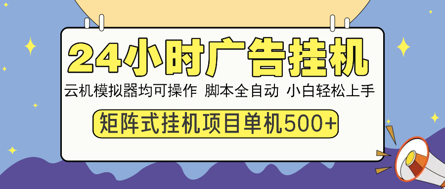 24小时广告挂机 单机收益500+ 矩阵式操作，设备越多收益越大，小白轻松上手-我要呀资源酷
