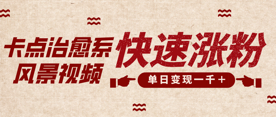 卡点治愈风景视频，快速涨粉，迅速变现，单日变现1000＋-我要呀资源酷