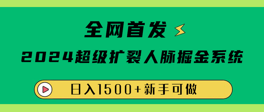 全网首发：2024超级扩列，人脉掘金系统，日入1500+-我要呀资源酷