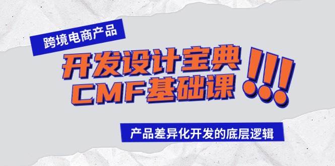 跨境电商产品开发设计宝典-CMF基础课：产品差异化开发的底层逻辑-我要呀资源酷