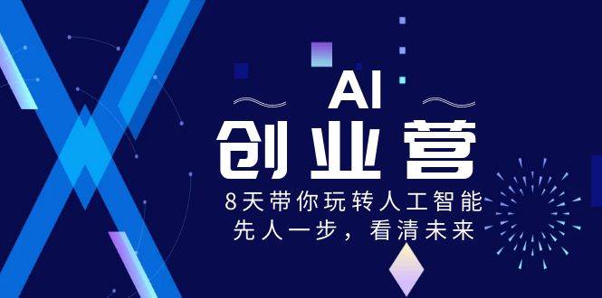 AI-创业营，8天带你玩转人工智能，先人一步，看清未来！-我要呀资源酷