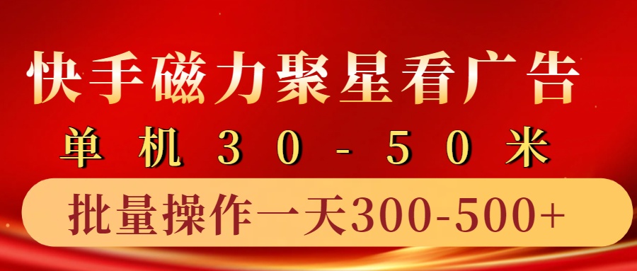 快手磁力聚星4.0实操玩法,单机30-50+10部手机一天300-500+-我要呀资源酷