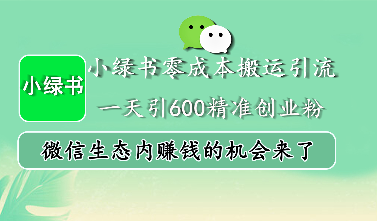 小绿书零成本搬运引流,一天引600精准创业粉,微信生态内赚钱的机会来了-我要呀资源酷