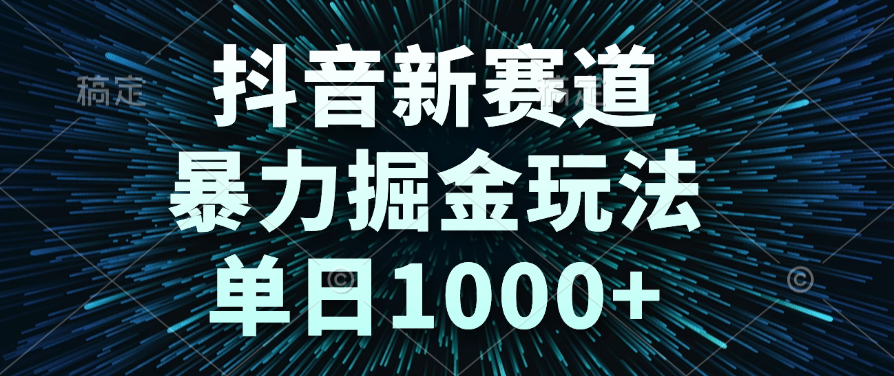 抖音新赛道，暴力掘金玩法，单日1000+-我要呀资源酷