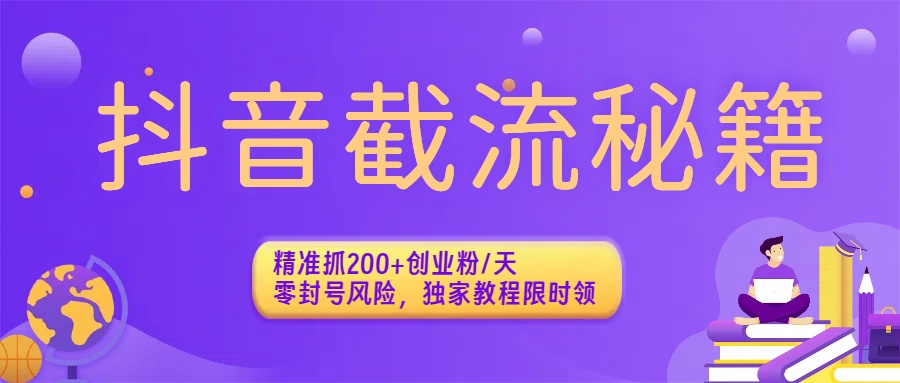 抖音截流秘籍：精准抓200+创业粉/天，零封号风险，独家教程限时领-我要呀资源酷