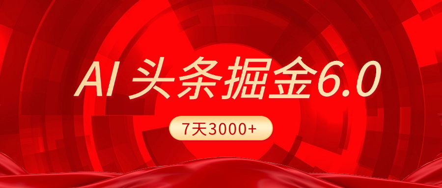 2025最新AI头条6.0，7天挣了3000+，操作很简单，小白可以照做（附详细教程）-我要呀资源酷