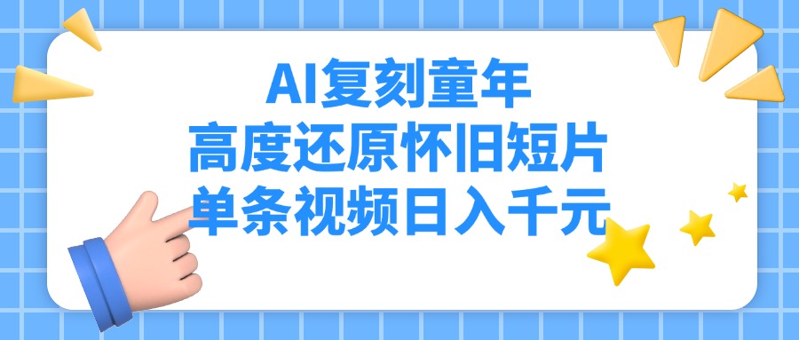 AI复刻童年，高度还原怀旧短片，单条视频日入千元-我要呀资源酷