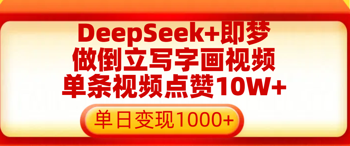 用DeepSeek+即梦做倒立写字画视频,单条视频点赞10W+,单日变现1000+-我要呀资源酷