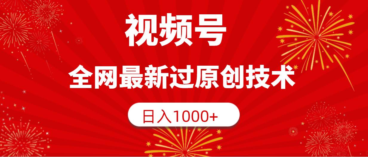 视频号，全网最新过原创技术，日入1000+-我要呀资源酷