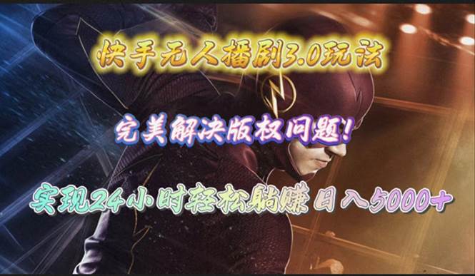 快手无人播剧3.0玩法，完美解决版权问题，实现24小时轻松躺赚日入5000+-我要呀资源酷