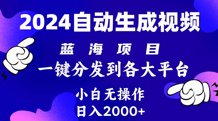 2024年最新蓝海项目 自动生成视频玩法 分发各大平台 小白无脑操作 日入2k+-我要呀资源酷