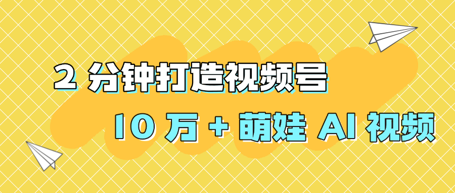 2 分钟打造视频号 10 万 + 萌娃 AI 视频-我要呀资源酷