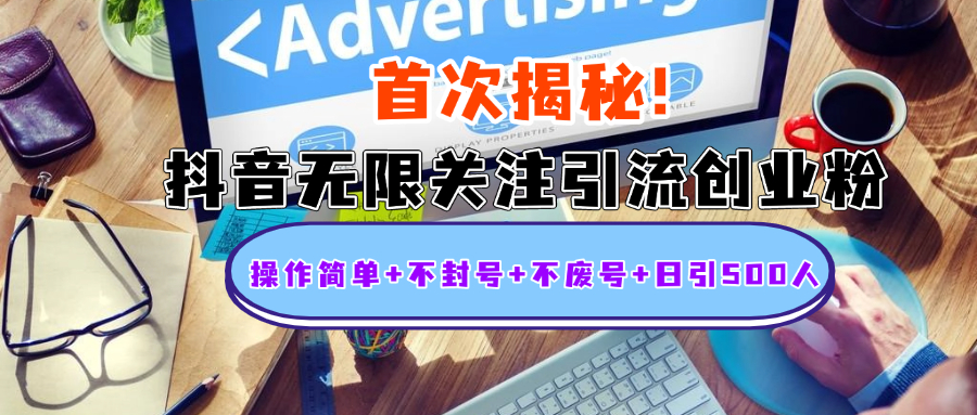 首次揭秘：抖音无限关注引流创业粉，操作简单+不封号+不废号+日引500人-我要呀资源酷