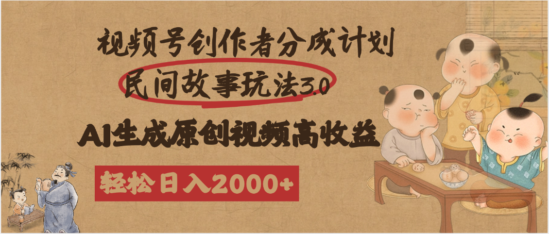 视频号创作者分成民间故事玩法3.0，100%原创视频高收益，轻松日入2000+-我要呀资源酷