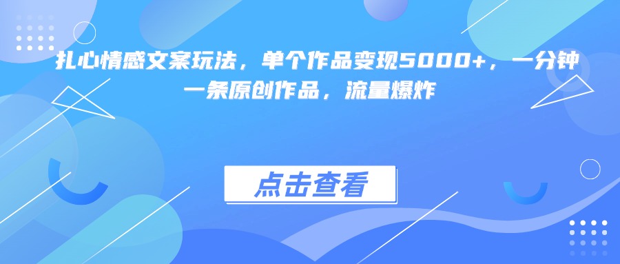 扎心情感文案玩法，单个作品变现5000+，一分钟一条原创作品，流量爆炸-我要呀资源酷