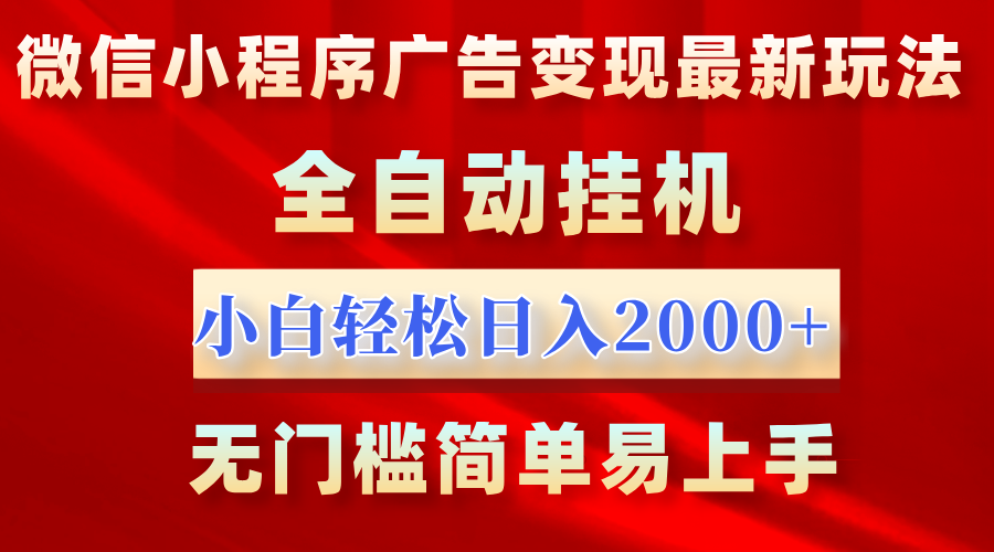 微信小程序,广告变现最新玩法,全自动挂机,小白也能轻松日入2000+-我要呀资源酷