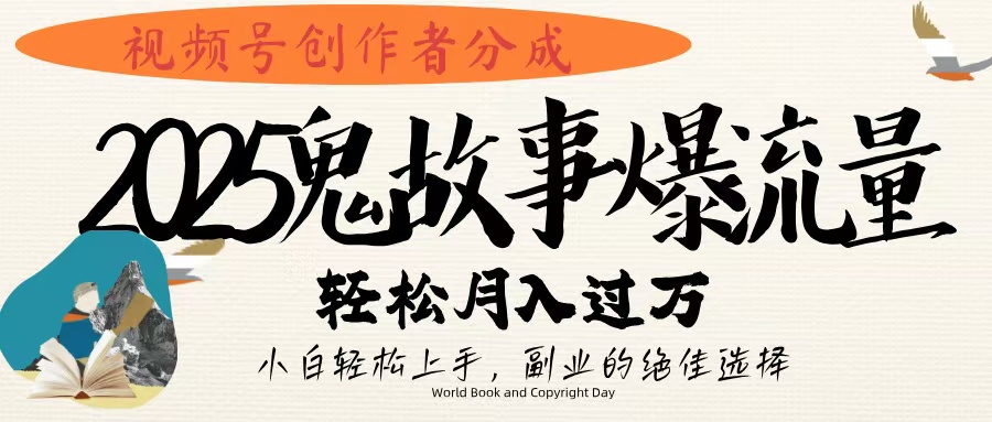 视频号创作者分成，2025年鬼故事爆流量，小白轻松上手，副业的绝佳选择，轻松月入过万-我要呀资源酷