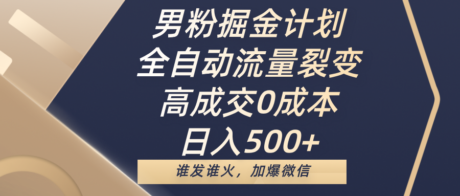 男粉掘金计划,全自动流量裂变,高成交0成本,日入500+,谁发谁火,加爆微信-我要呀资源酷