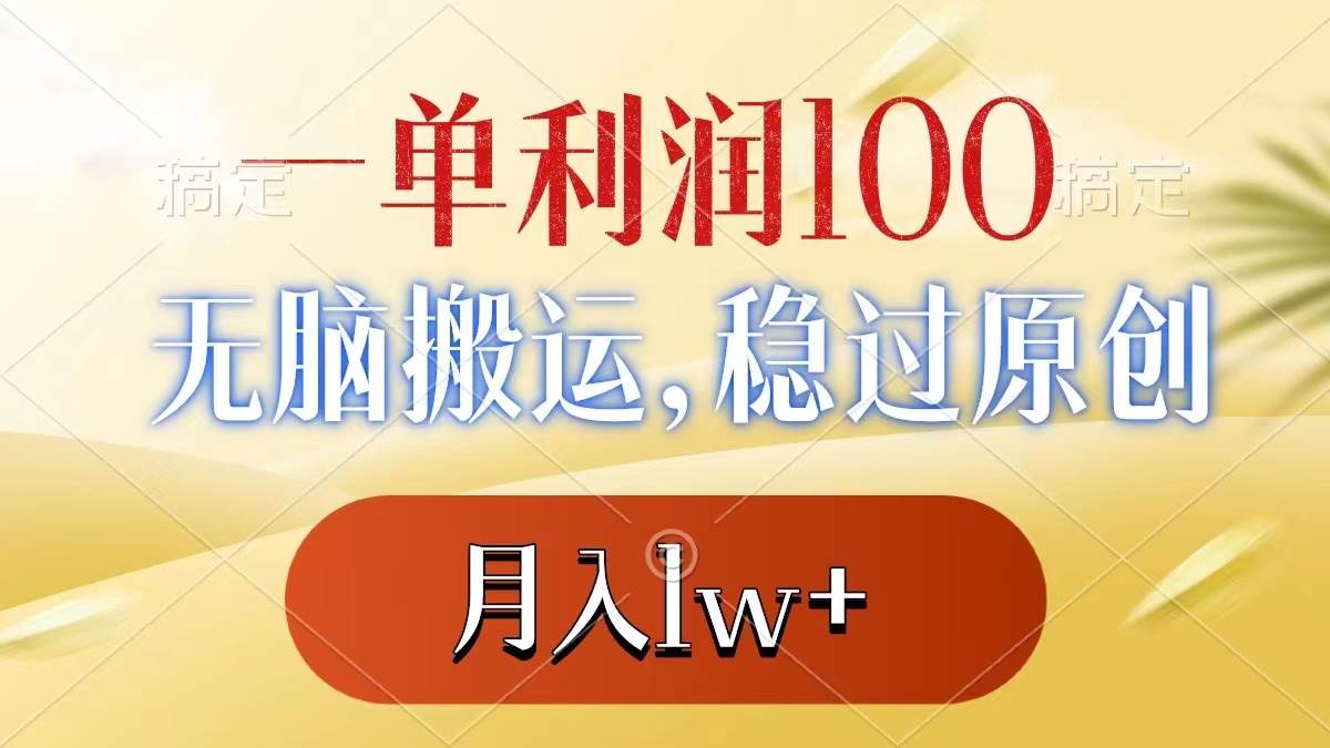 一单利润100+，无脑搬运，稳过原创，月入1w+-我要呀资源酷