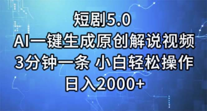 短剧5.0  AI一键生成原创解说视频 3分钟一条 小白轻松操作 日入2000+-我要呀资源酷
