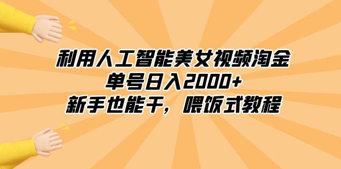 利用人工智能美女视频淘金，单号日入2000+，新手也能干，喂饭式教程-我要呀资源酷