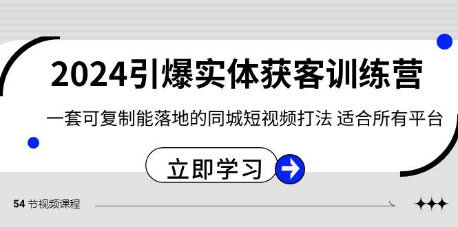 2024·引爆实体获客训练营 一套可复制能落地的同城短视频打法 适合所有平台-我要呀资源酷